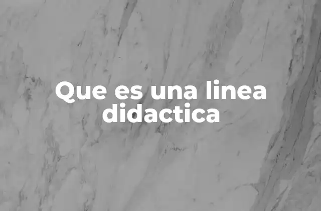 Que es una Linea Didactica