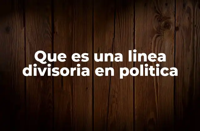 Que es una Linea Divisoria en Politica