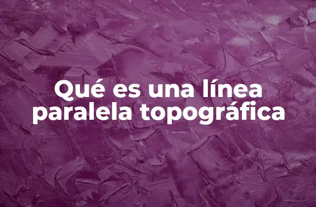 Qué es una Línea Paralela Topográfica