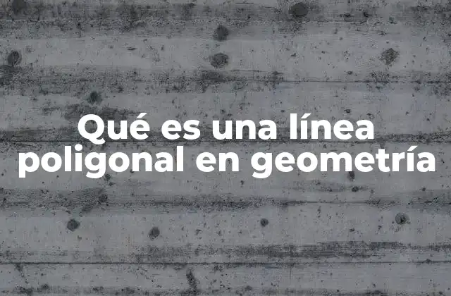 Qué es una Línea Poligonal en Geometría