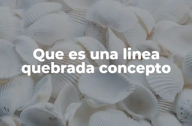 Que es una Linea Quebrada Concepto 2 Características principales de una línea quebrada