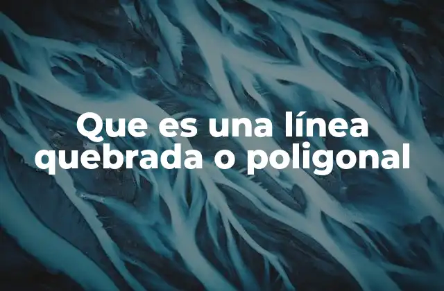 Que es una Línea Quebrada o Poligonal
