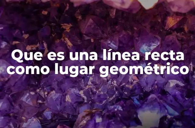Que es una Línea Recta como Lugar Geométrico