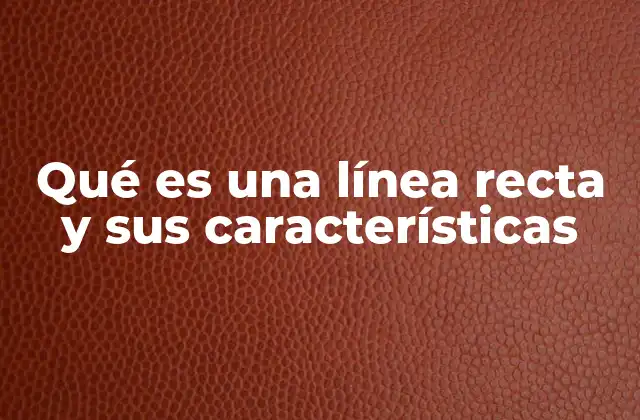Qué es una Línea Recta y Sus Características
