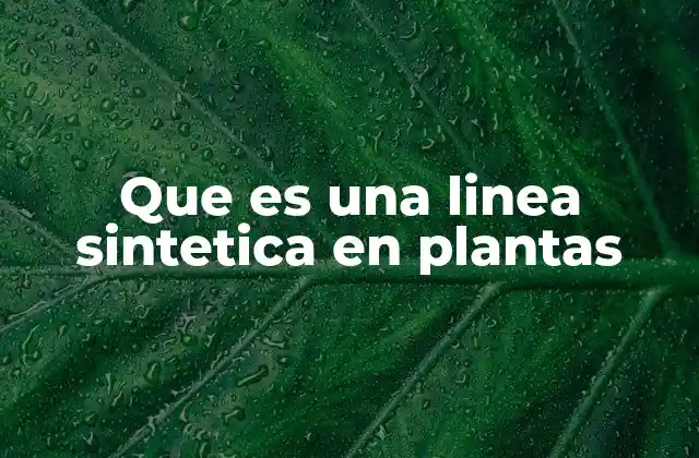 Que es una Linea Sintetica en Plantas