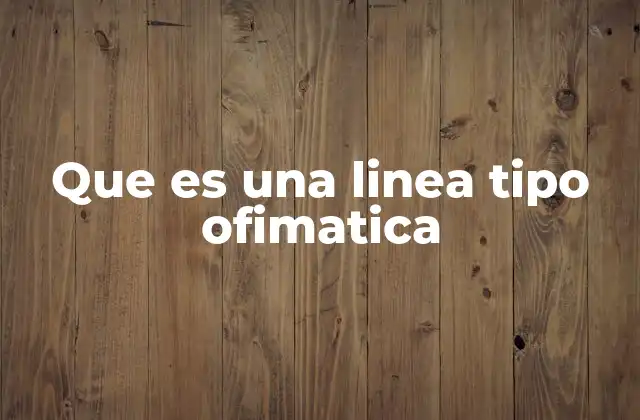 Que es una Linea Tipo Ofimatica
