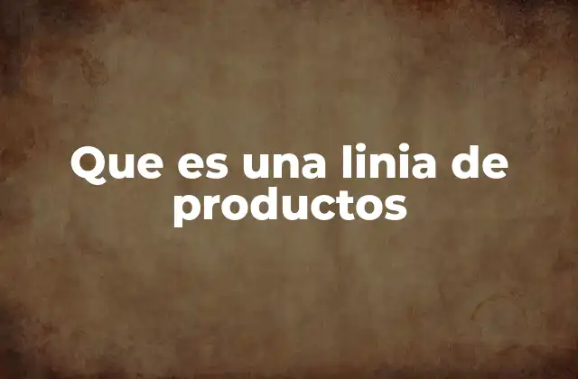 Que es una Linia de Productos