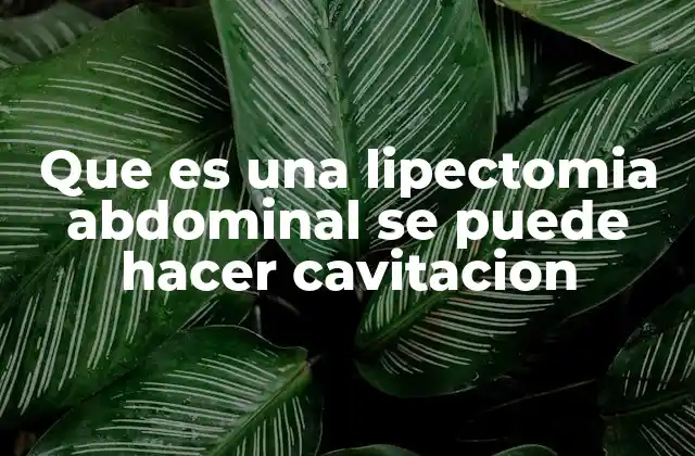 Que es una Lipectomia Abdominal Se Puede Hacer Cavitacion