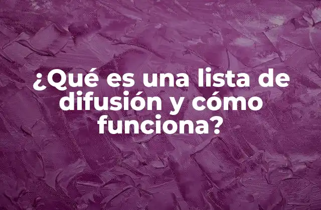 ¿qué es una Lista de Difusión y Cómo Funciona?