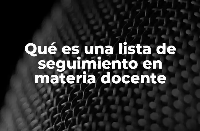 Qué es una Lista de Seguimiento en Materia Docente