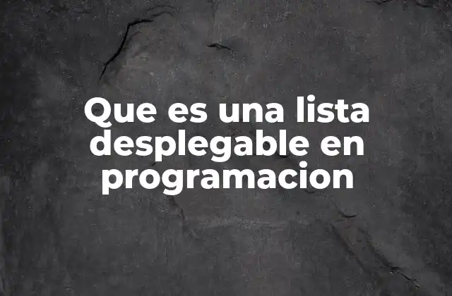 Que es una Lista Desplegable en Programacion 2 Elemento clave en la interacción del usuario