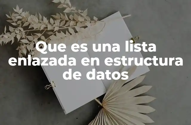 Que es una Lista Enlazada en Estructura de Datos