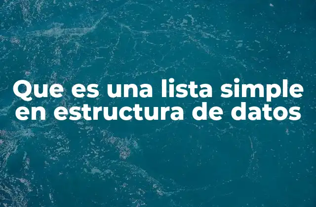 Que es una Lista Simple en Estructura de Datos
