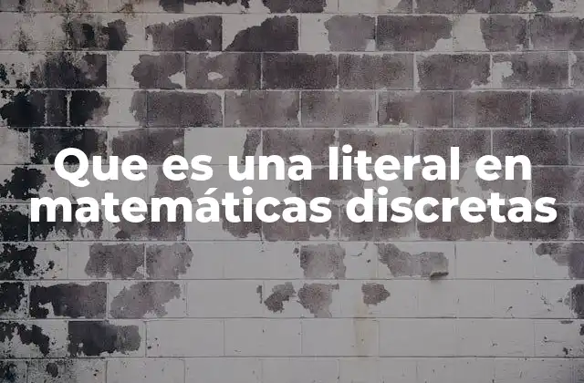 Que es una Literal en Matemáticas Discretas