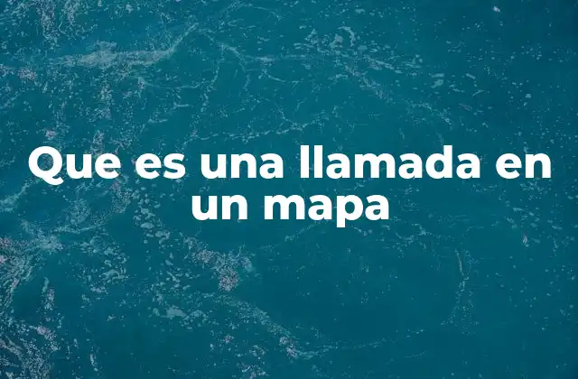 Que es una Llamada en un Mapa