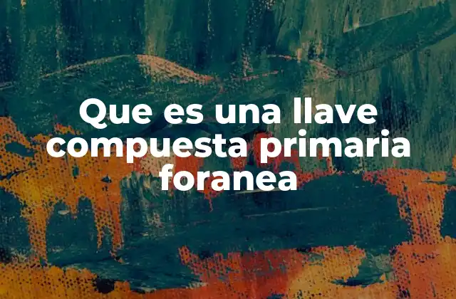 Que es una Llave Compuesta Primaria Foranea