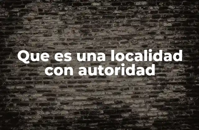 Que es una Localidad con Autoridad