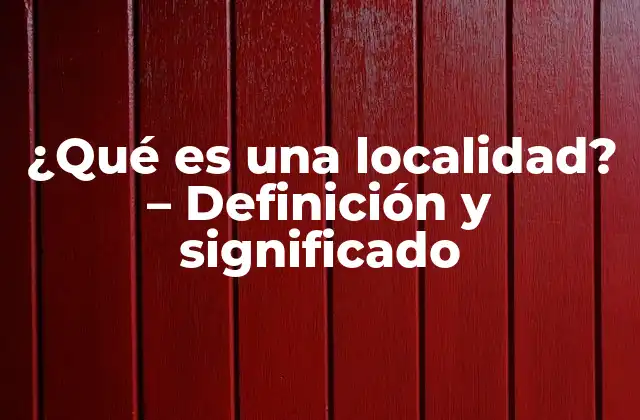 ¿qué es una Localidad? – Definición y Significado