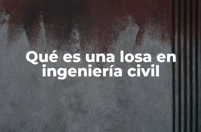 Qué es una Losa en Ingeniería Civil
