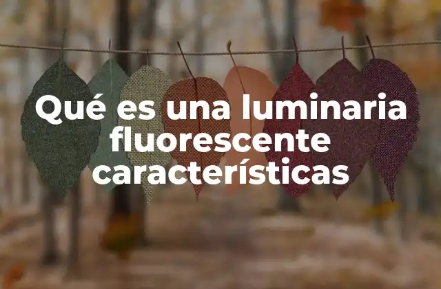 Diferencias entre las luminarias fluorescentes y otras tecnologías de iluminación