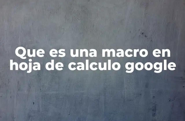 Que es una Macro en Hoja de Calculo Google