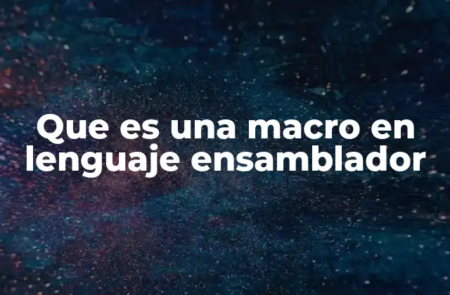 Que es una Macro en Lenguaje Ensamblador