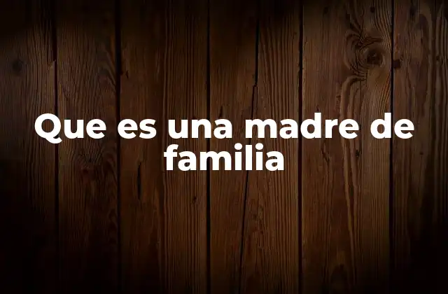 Que es una Madre de Familia
