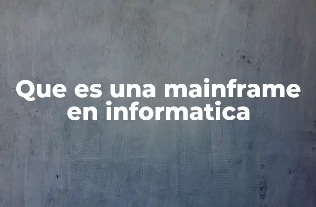 Que es una Mainframe en Informatica