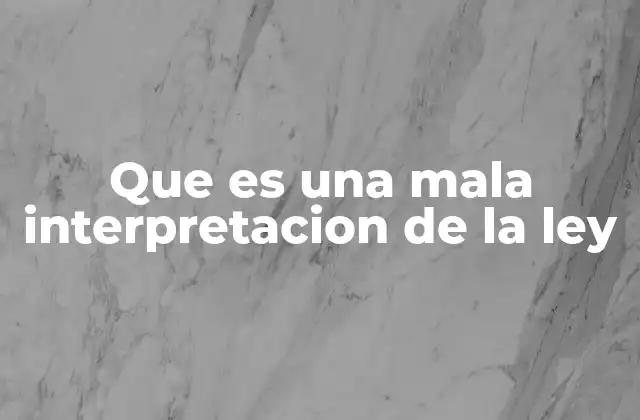Que es una Mala Interpretacion de la Ley