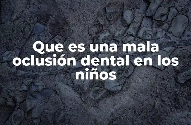 Que es una Mala Oclusión Dental en los Niños
