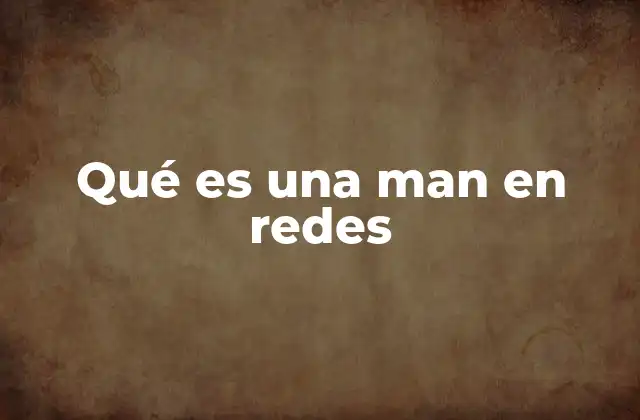 Qué es una Man en Redes