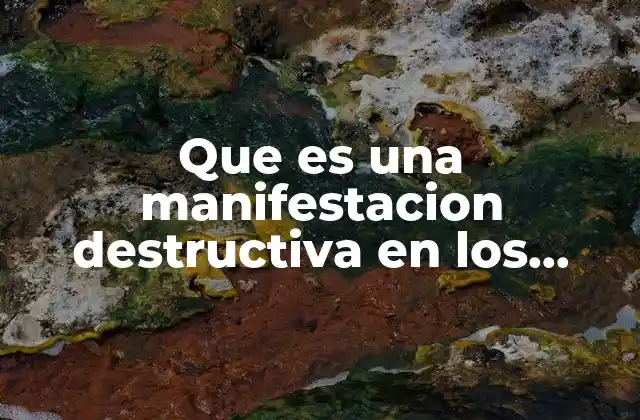 Que es una Manifestacion Destructiva en los Jovenes Ejemplos