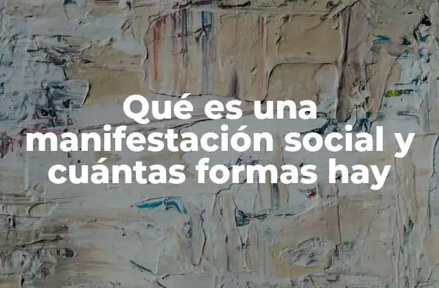 Qué es una Manifestación Social y Cuántas Formas Hay