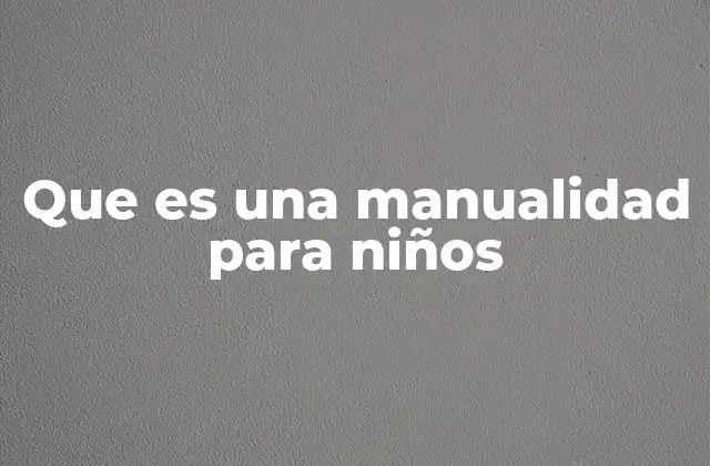 Que es una Manualidad para Niños