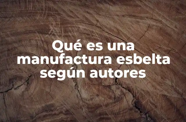 Orígenes y evolución de la manufactura esbelta según autores clave