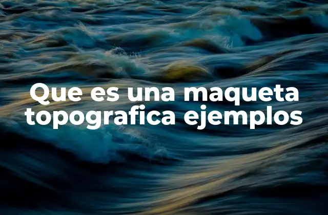 Que es una Maqueta Topografica Ejemplos 2 La representación del relieve en modelos tridimensionales