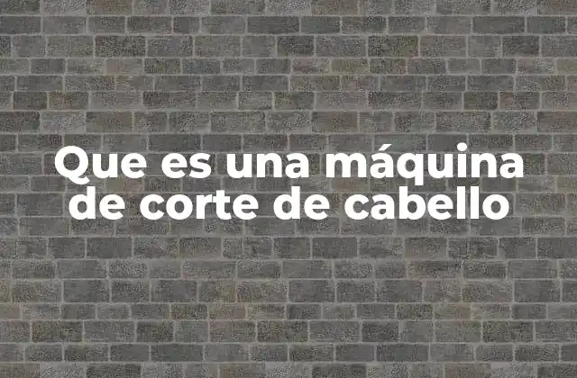 Que es una Máquina de Corte de Cabello