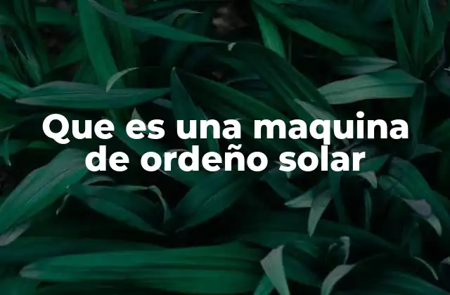 Que es una Maquina de Ordeño Solar
