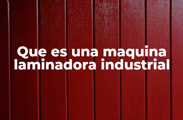 Que es una Maquina Laminadora Industrial 2 Cómo funciona una máquina laminadora industrial sin mencionar directamente el término
