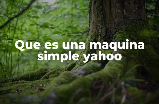 Que es una Maquina Simple Yahoo