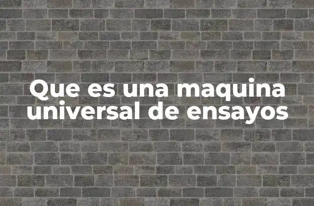 Que es una Maquina Universal de Ensayos