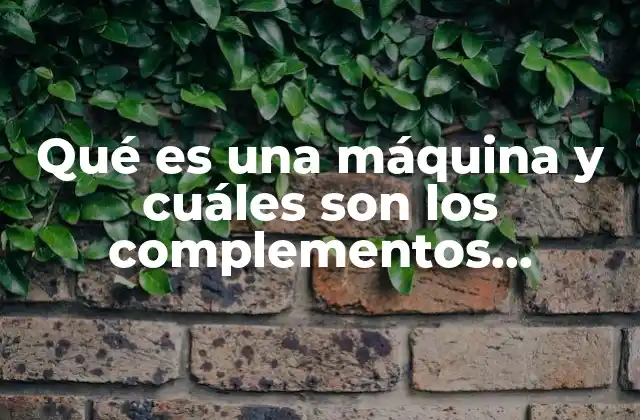 Qué es una Máquina y Cuáles Son los Complementos Mecánicos 2 La interacción entre estructura y complementos en los sistemas mecánicos