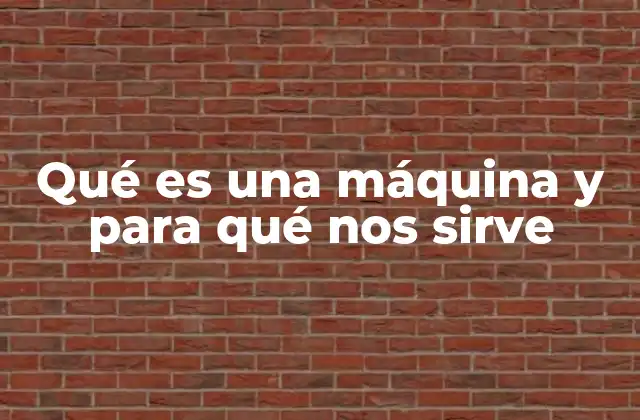 Qué es una Máquina y para Qué Nos Sirve