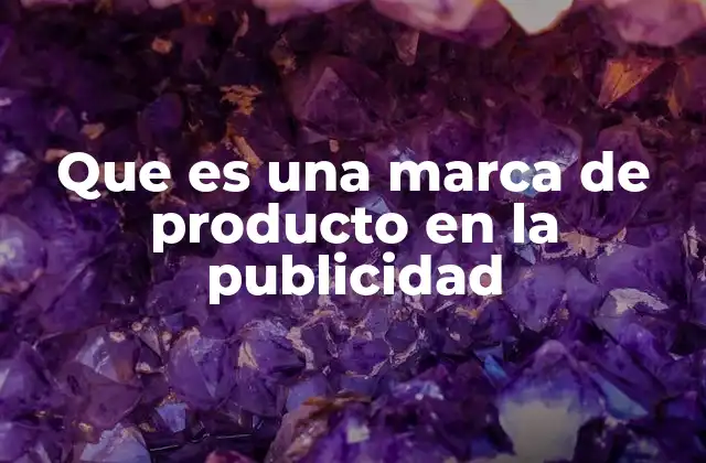 Que es una Marca de Producto en la Publicidad
