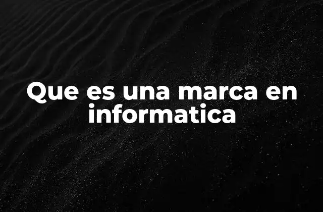 Que es una Marca en Informatica