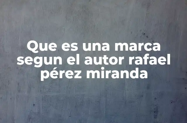 Que es una Marca Segun el Autor Rafael Pérez Miranda