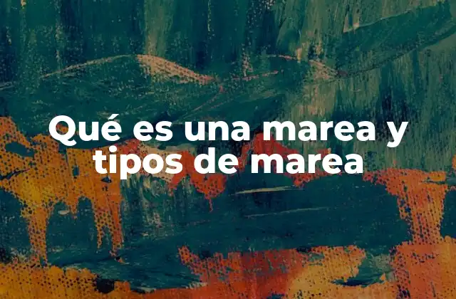 Qué es una Marea y Tipos de Marea