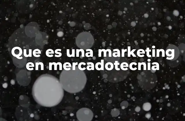 Que es una Marketing en Mercadotecnia