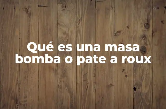 Qué es una Masa Bomba o Pate a Roux