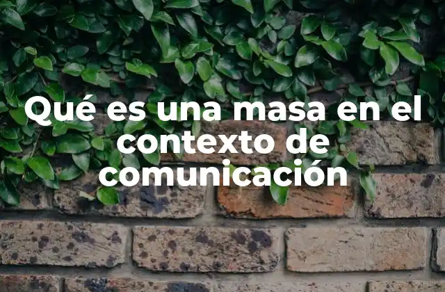 Qué es una Masa en el Contexto de Comunicación